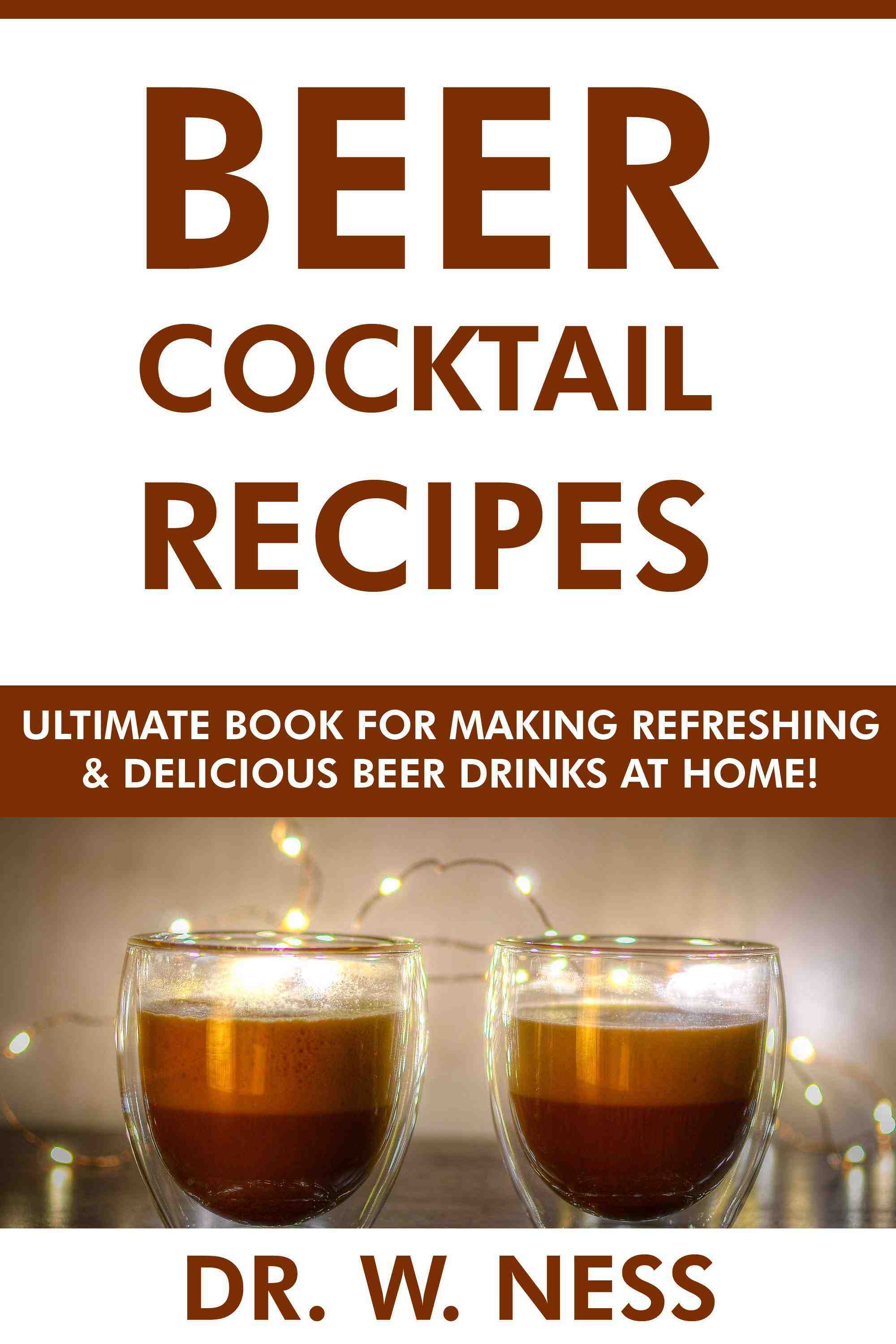 Ultimate Book for Making Refreshing & Delicious Beer Drinks at Home