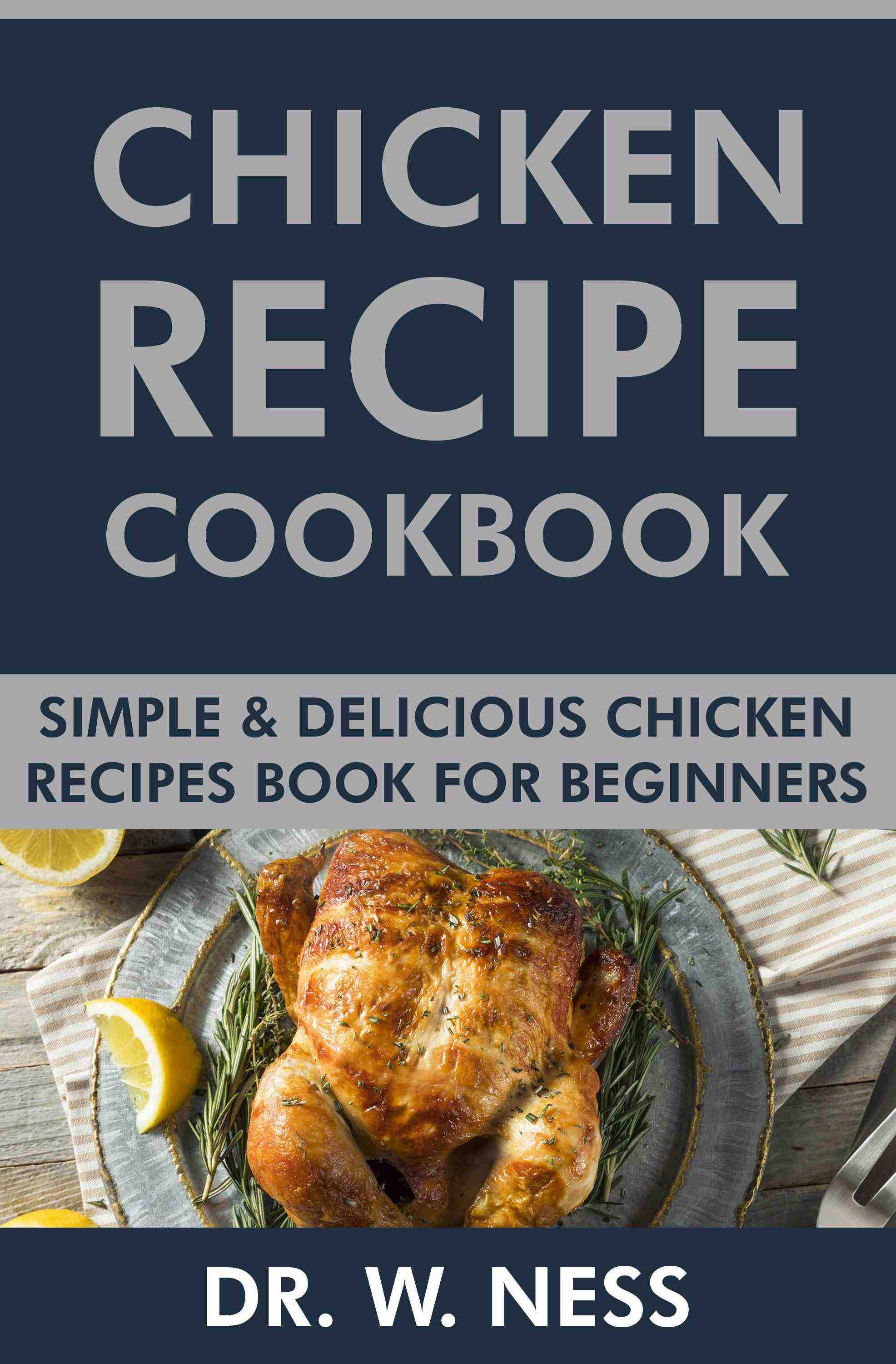 Simple & Delicious Chicken Recipes Book for Beginners.