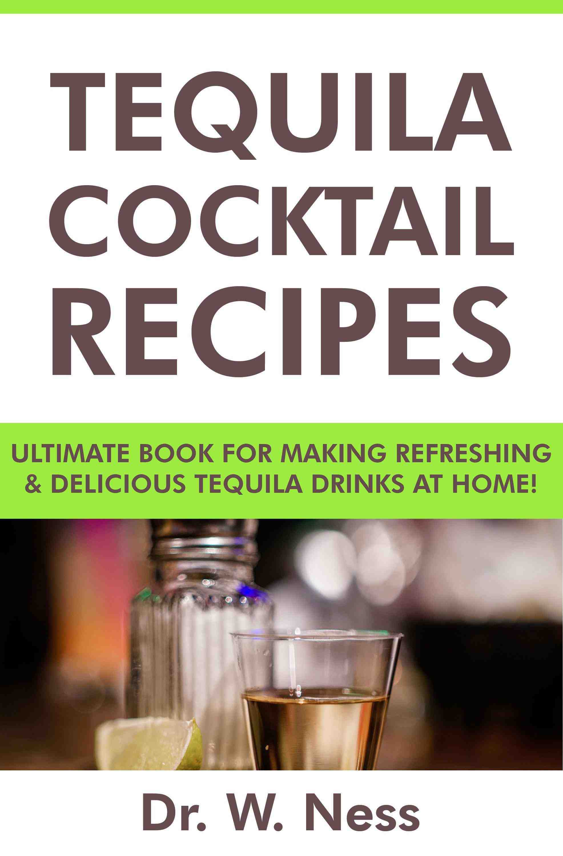 Ultimate Book for Making Refreshing & Delicious Tequila Drinks at Home!