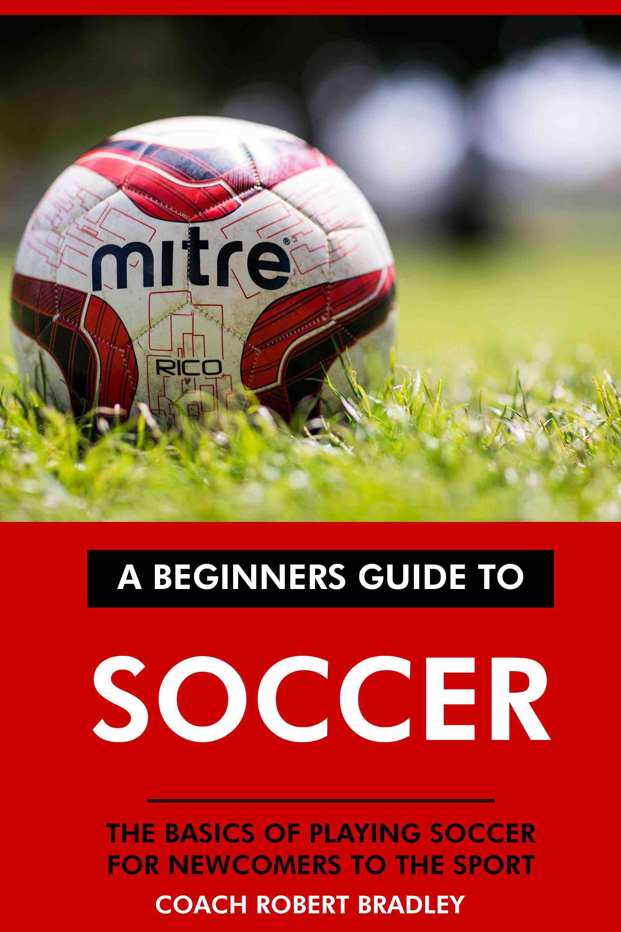 The Basics of Playing Soccer for Newcomers to the Sport