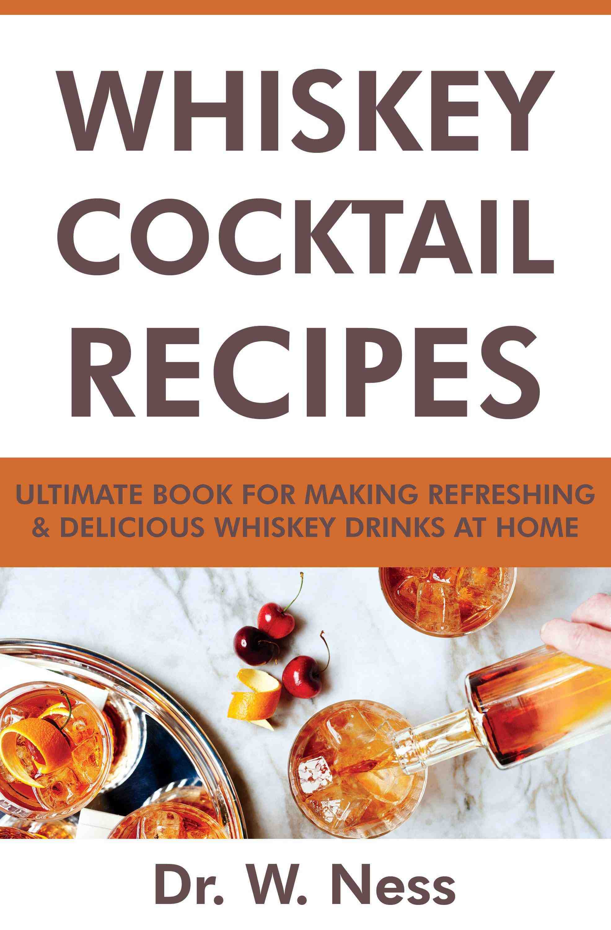 Ultimate Book for Making Refreshing & Delicious Whiskey Drinks at Home.
