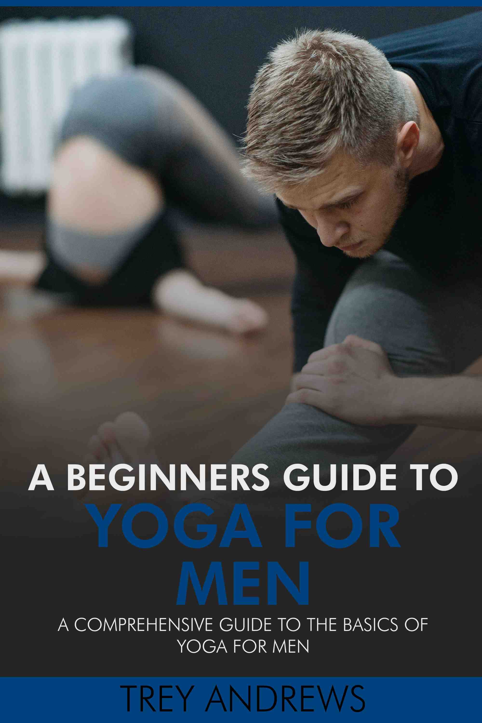 A Comprehensive Guide to the Basics of Yoga for Men