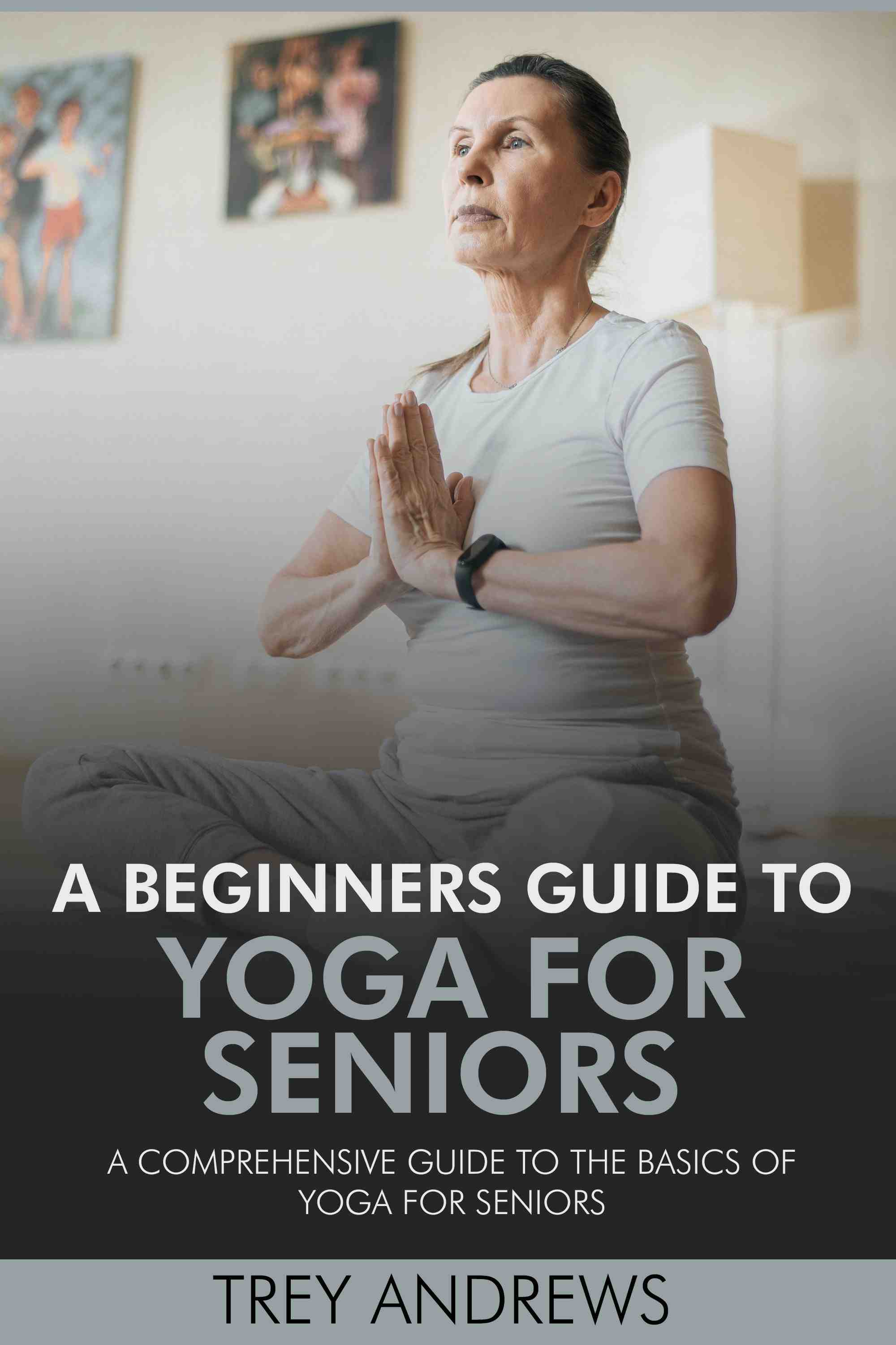 A Comprehensive Guide to the Basics of Yoga for Seniors